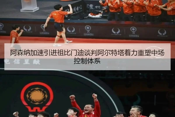 阿森纳加速引进祖比门迪谈判阿尔特塔着力重塑中场控制体系