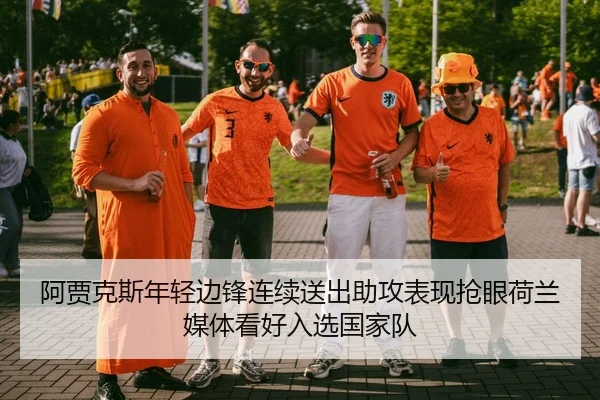 阿贾克斯年轻边锋连续送出助攻表现抢眼荷兰媒体看好入选国家队